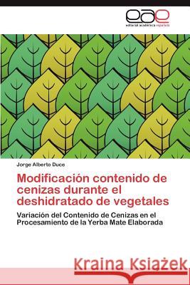 Modificacion Contenido de Cenizas Durante El Deshidratado de Vegetales Jorge Alberto Duce 9783659019906