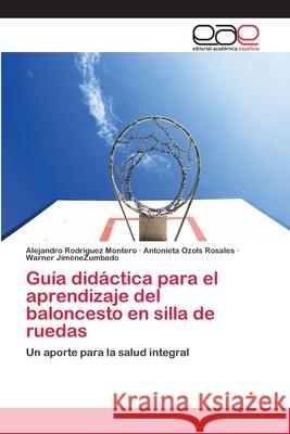 Guía didáctica para el aprendizaje del baloncesto en silla de ruedas Rodriguez Montero, Alejandro 9783659019913 Editorial Academica Espanola