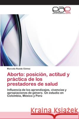 Aborto: posición, actitud y práctica de los prestadores de salud Rueda Gómez, Marcela 9783659020537