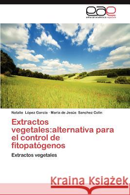 Extractos Vegetales: Alternativa Para El Control de Fitopatogenos L. Pez Garc a., Natalie 9783659020636 Editorial Acad Mica Espa Ola