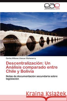 Descentralizacion: Un Analisis Comparado Entre Chile y Bolivia Llancar Etcheverry, Carlos Alfonso 9783659020834 Editorial Acad Mica Espa Ola