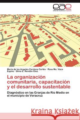 La Organizacion Comunitaria, Capacitacion y El Desarrollo Sustentable Mar a. De Los Angeles Cardon Rosa Ma Vac Silvia E. Ren 9783659021022