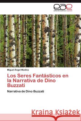 Los Seres Fantasticos En La Narrativa de Dino Buzzati Miguel Ngel Medina 9783659021237