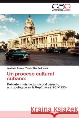 Un Proceso Cultural Cubano Leodanis Torres Yoiner D 9783659021275 Editorial Acad Mica Espa Ola