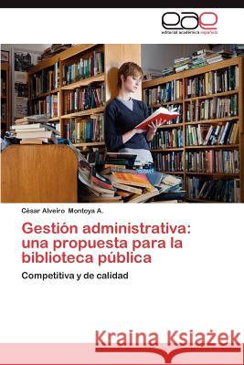 Gestion Administrativa: Una Propuesta Para La Biblioteca Publica Montoya a., C. Sar Alveiro 9783659021312 Editorial Acad Mica Espa Ola