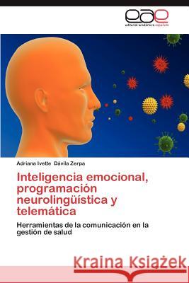 Inteligencia Emocional, Programacion Neurolinguistica y Telematica Adriana Ivette D 9783659021367 Editorial Acad Mica Espa Ola