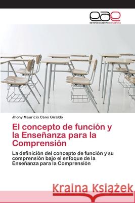 El concepto de función y la Enseñanza para la Comprensión Cano Giraldo, Jhony Mauricio 9783659021572 Editorial Academica Espanola