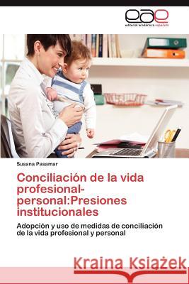 Conciliacion de La Vida Profesional-Personal: Presiones Institucionales Pasamar, Susana 9783659021688 Editorial Acad Mica Espa Ola