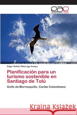 Planificación para un turismo sostenible en Santiago de Tolú Villarraga Amaya, Edgar Rafael 9783659022012 Editorial Academica Espanola