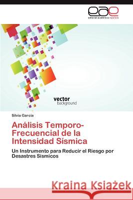 Analisis Temporo-Frecuencial de La Intensidad Sismica Garcia, Silvia 9783659022036