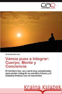 Vamos Pues a Integrar: Cuerpo, Mente y Conciencia Barraza, Armando 9783659022135