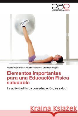 Elementos Importantes Para Una Educacion Fisica Saludable Anairis Granad Alexis Juan Stuar 9783659022401 Editorial Acad Mica Espa Ola