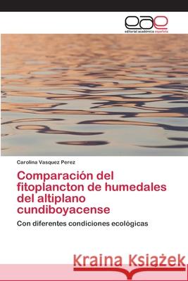 Comparación del fitoplancton de humedales del altiplano cundiboyacense Vasquez Perez, Carolina 9783659022449