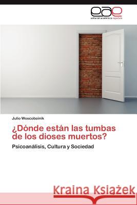 Donde Estan Las Tumbas de Los Dioses Muertos? Julio Woscoboinik 9783659022647 Editorial Acad Mica Espa Ola