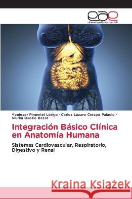 Integracion Basico Clinica en Anatomia Humana Yenieser Pimentel Loriga Carlos Lazaro Crespo Palacio Niurka Osorio Bazar 9783659022678