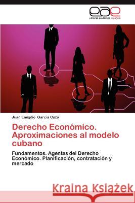 Derecho Economico. Aproximaciones Al Modelo Cubano Juan Emigdio Gar 9783659022685 Editorial Acad Mica Espa Ola