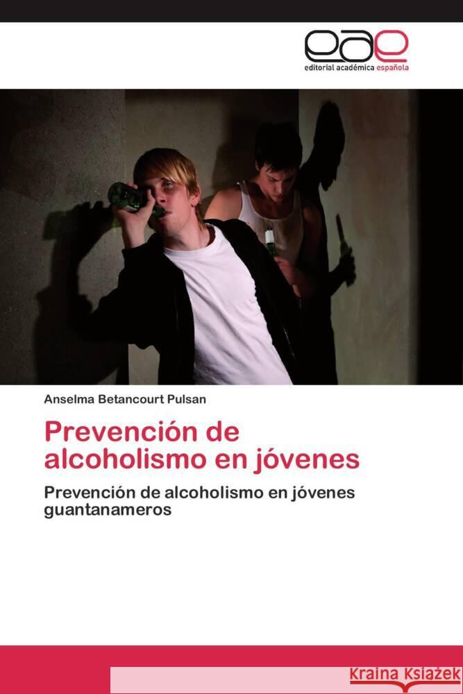 Prevención de alcoholismo en jóvenes : Prevención de alcoholismo en jóvenes guantanameros Betancourt Pulsan, Anselma 9783659022869