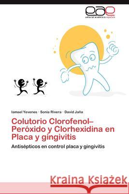 Colutorio Clorofenol-Peroxido y Clorhexidina En Placa y Gingivitis Ismael Yevenes Sonia Rivera David J 9783659023132 Editorial Acad Mica Espa Ola