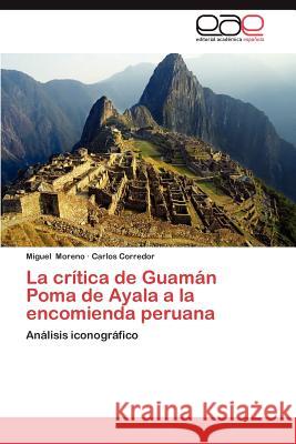 La Critica de Guaman Poma de Ayala a la Encomienda Peruana Miguel Moreno Carlos Corredor 9783659023224