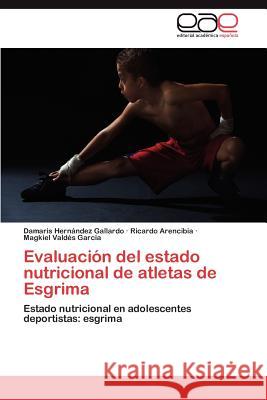 Evaluacion del Estado Nutricional de Atletas de Esgrima Damaris Her Ricardo Arencibia Magkiel Val 9783659023859