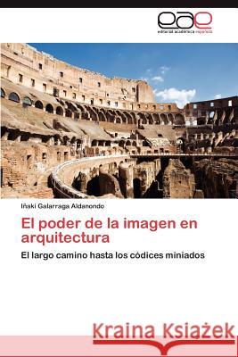 El Poder de La Imagen En Arquitectura I. Aki Galarrag 9783659024009 Editorial Acad Mica Espa Ola
