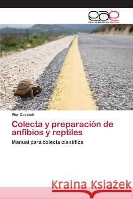 Colecta y preparación de anfibios y reptiles Cacciali, Pier 9783659024290