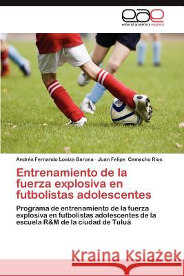 Entrenamiento de La Fuerza Explosiva En Futbolistas Adolescentes Andr S. Fernando Loaiz Juan Felipe Camach 9783659024528