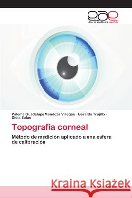 Topografía corneal Mendoza Villegas, Paloma Guadalupe 9783659024689 Editorial Academica Espanola