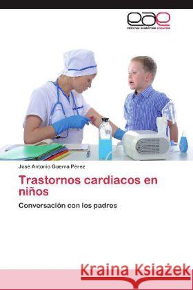 Trastornos cardiacos en niños : Conversación con los padres Guerra Pérez, José Antonio 9783659024696