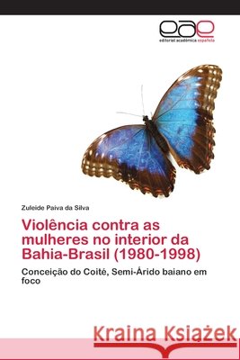 Violência contra as mulheres no interior da Bahia-Brasil (1980-1998) Paiva Da Silva, Zuleide 9783659024764