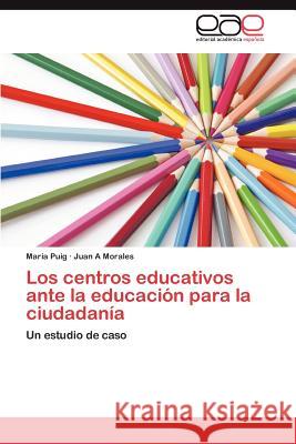 Los Centros Educativos Ante La Educacion Para La Ciudadania Mar a. Puig Juan A. Morales 9783659024900