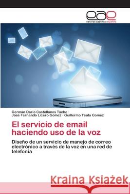 El servicio de email haciendo uso de la voz Germán Darío Castellanos Tache, Jose Fernando Licero Gomez, Guillermo Teuta Gomez 9783659024917