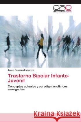Trastorno Bipolar Infanto-Juvenil : Conceptos actuales y paradigmas clínicos emergentes Posadas Escudero, Jorge 9783659024993 Editorial Académica Española