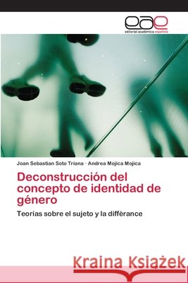 Deconstrucción del concepto de identidad de género Soto Triana, Joan Sebastian 9783659025013