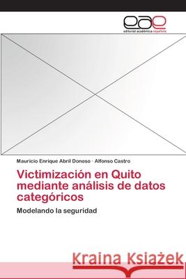 Victimización en Quito mediante análisis de datos categóricos Abril Donoso, Mauricio Enrique 9783659025105 Editorial Academica Espanola