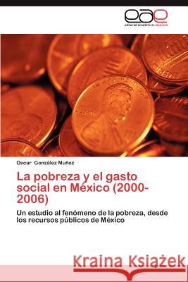 La Pobreza y El Gasto Social En Mexico (2000-2006) Gonz Lez Mu Oz, Oscar 9783659025365