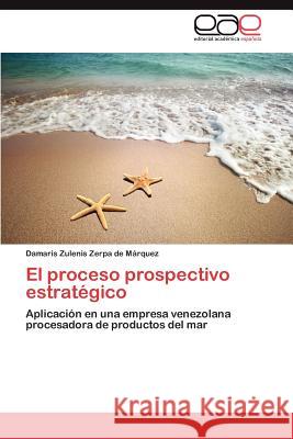 El Proceso Prospectivo Estrategico Damaris Zulenis Zerp 9783659025587 Editorial Acad Mica Espa Ola