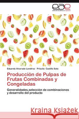 Produccion de Pulpas de Frutas Combinadas y Congeladas Eduardo Alvarad Priscila Castill 9783659025686 Editorial Acad Mica Espa Ola