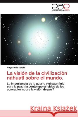 La Vision de La Civilizacion Nahuatl Sobre El Mundo. Magdalena Defort 9783659025754