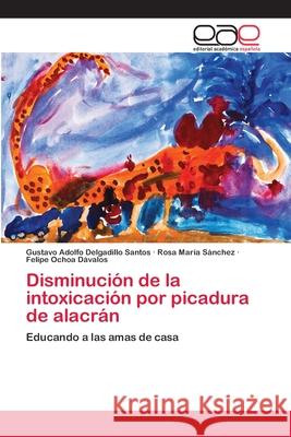 Disminución de la intoxicación por picadura de alacrán Delgadillo Santos, Gustavo Adolfo 9783659025952