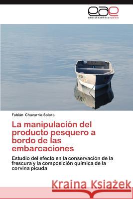 La Manipulacion del Producto Pesquero a Bordo de Las Embarcaciones Fabi N. Chavar 9783659026300