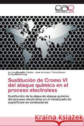 Sustitución de Cromo VI del ataque químico en el proceso electroless : Sustitución de la etapa de ataque químico del proceso electroless en el metalizado de superficies no conductoras Magallón Cacho, Lorena; Pérez Bueno, José de Jesús; Meas Vong, Yunny 9783659026737 Editorial Académica Española