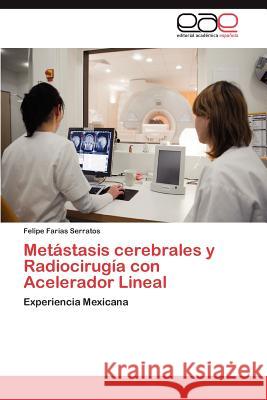 Metastasis Cerebrales y Radiocirugia Con Acelerador Lineal Felipe Faria 9783659026836 Editorial Acad Mica Espa Ola