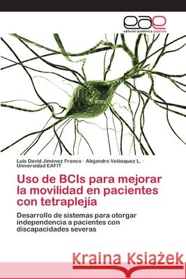 Uso de BCIs para mejorar la movilidad en pacientes con tetraplejía Jiménez Franco, Luis David 9783659027352 Editorial Academica Espanola