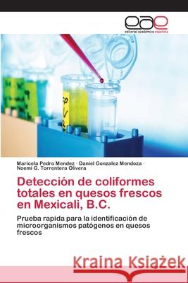 Detección de coliformes totales en quesos frescos en Mexicali, B.C. Pedro Mendez, Maricela 9783659027413 Editorial Academica Espanola