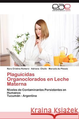 Plaguicidas Organoclorados En Leche Materna Nora Cristina Romero Adriana Chaile Marcelo D 9783659027925