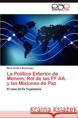 La Politica Exterior de Menem: Rol de Las Ff.AA. y Las Misiones de Paz Montenegro, Mar a. Cristina 9783659027994 Editorial Acad Mica Espa Ola