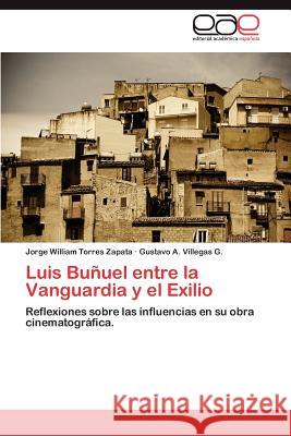 Luis Bunuel Entre La Vanguardia y El Exilio Jorge William Torre Gustavo A. Villega 9783659028021 Editorial Acad Mica Espa Ola