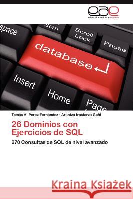 26 Dominios Con Ejercicios de SQL Tom S. a. P Arantza Irastorz 9783659028137 Editorial Acad Mica Espa Ola