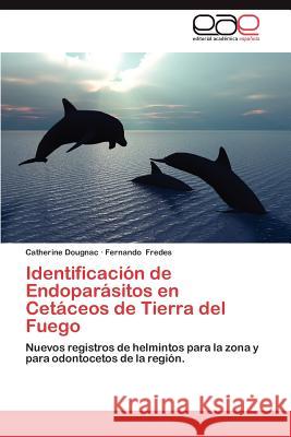 Identificacion de Endoparasitos En Cetaceos de Tierra del Fuego Catherine Dougnac Fernando Fredes 9783659028298 Editorial Acad Mica Espa Ola